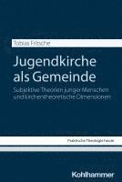 bokomslag Jugendkirche ALS Gemeinde: Subjektive Theorien Junger Menschen Und Kirchentheoretische Dimensionen