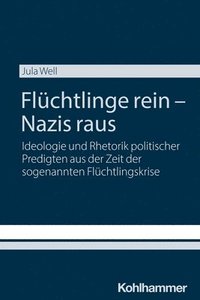 bokomslag Fluchtlinge Rein - Nazis Raus: Ideologie Und Rhetorik Politischer Predigten Aus Der Zeit Der Sogenannten Fluchtlingskrise