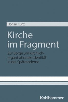 bokomslag Kirche Im Fragment: Zur Sorge Um Kirchlich-Organisationale Identitat in Der Spatmoderne