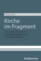 Kirche Im Fragment: Zur Sorge Um Kirchlich-Organisationale Identitat in Der Spatmoderne 1