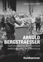 Arnold Bergstraesser: Demokratischer Aufbruch Und Weltburgerliche Verantwortung 1