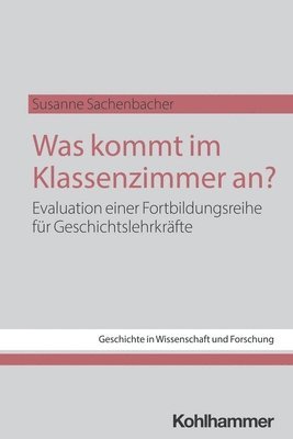 bokomslag Was Kommt Im Klassenzimmer An?: Evaluation Einer Fortbildungsreihe Fur Geschichtslehrkrafte