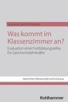 Was Kommt Im Klassenzimmer An?: Evaluation Einer Fortbildungsreihe Fur Geschichtslehrkrafte
