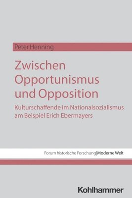 Peter Henning - Zwischen Opportunismus Und Opposition: Kulturschaffende Im Nationalsozialismus Am Beispiel Erich Ebermayers, Häftad