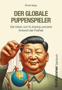 bokomslag Der Globale Puppenspieler: Die Vision Von XI Jinping Und Eine Antwort Der Freiheit