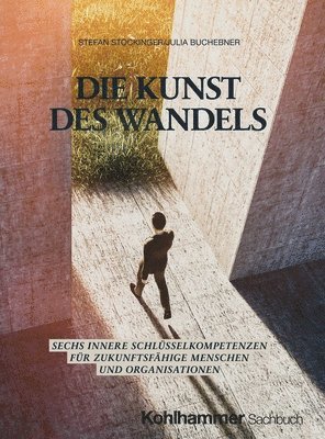 bokomslag Die Kunst Des Wandels: Sechs Innere Schlusselkompetenzen Fur Zukunftsfahige Menschen Und Organisationen