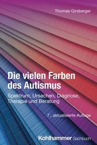 bokomslag Die Vielen Farben Des Autismus: Spektrum, Ursachen, Diagnose, Therapie Und Beratung