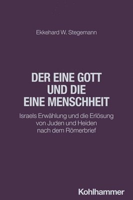 Ekkehard W. Stegemann - Der Eine Gott Und Die Eine Menschheit: Israels Erwahlung Und Die Erlosung Von Juden Und Heiden Nach Dem Romerbrief, Häftad