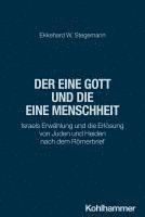 bokomslag Der Eine Gott Und Die Eine Menschheit: Israels Erwahlung Und Die Erlosung Von Juden Und Heiden Nach Dem Romerbrief