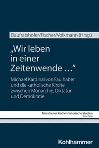 bokomslag Wir Leben in Einer Zeitenwende ...: Michael Kardinal Von Faulhaber Und Die Katholische Kirche Zwischen Monarchie, Diktatur Und Demokratie