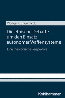 Wolfgang Engelhardt - Die Ethische Debatte Um Den Einsatz Autonomer Waffensysteme: Eine Theologische Perspektive, Häftad