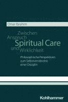 bokomslag Spiritual Care - Zwischen Anspruch Und Wirklichkeit: Philosophische Perspektiven Zum Selbstverstandnis Einer Disziplin