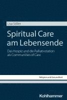 Lisa Stiller - Spiritual Care Am Lebensende: Das Hospiz Und Die Palliativstation ALS Communities of Care, Häftad