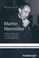 Michael Heymel - Martin Niemoller: Weg Und Wirkung in Verschiedenen Handlungsfeldern, Häftad