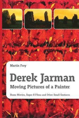 Martin Frey - Derek Jarman - Moving Pictures of a Painter, Häftad