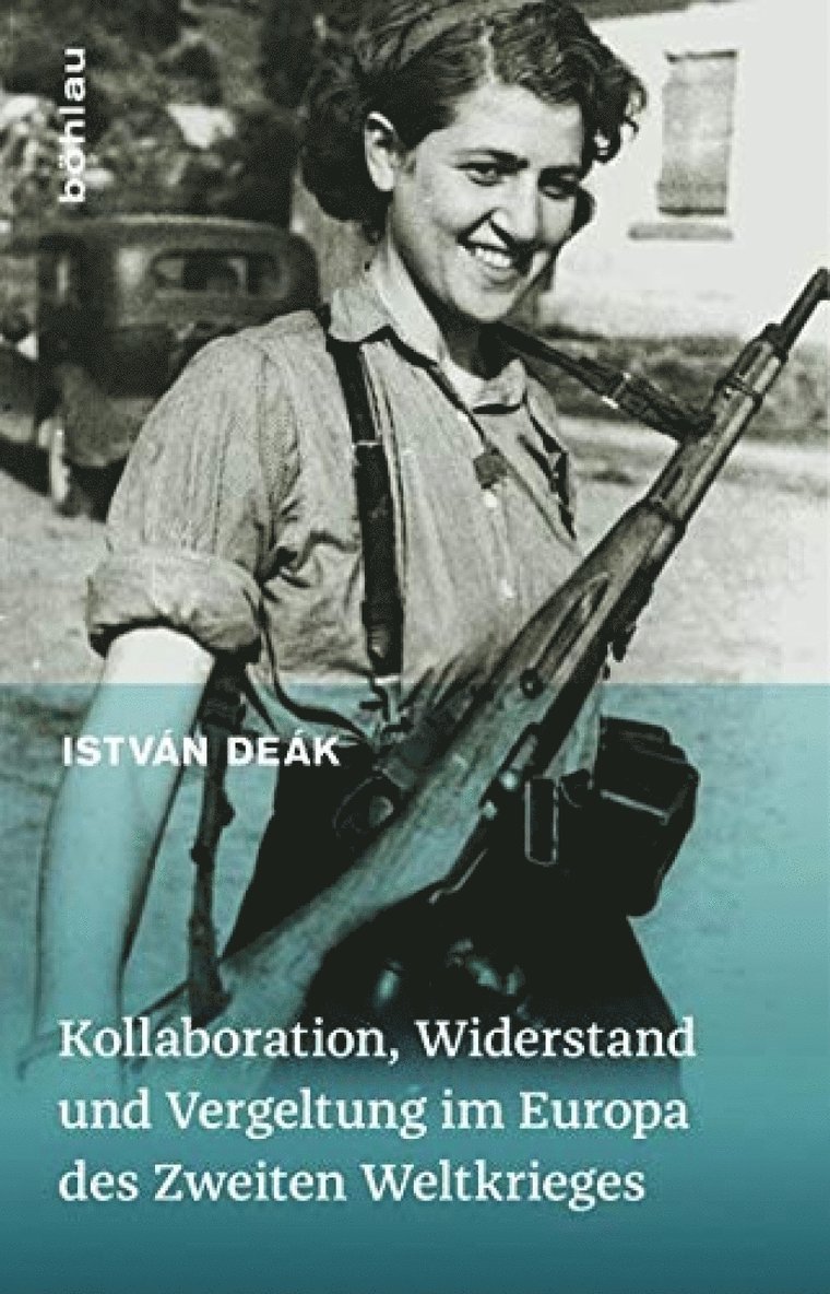 IstvÃ n DeÃ k, IstvA n DeA k, Istvan Deak - Kollaboration, Widerstand und Vergeltung im Europa des Zweiten Weltkrieges, Inbunden