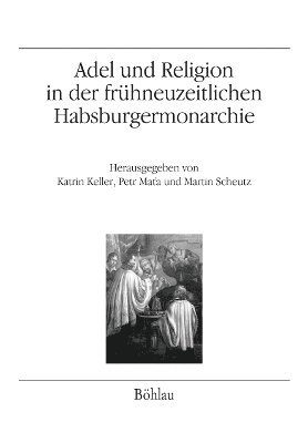 Katrin Keller, Petr Mata, Martin Scheutz - Adel und Religion in der frühneuzeitlichen Habsburgermonarchie, Häftad