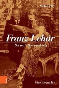 bokomslag Franz Lehar: Der Letzte Operettenkonig. Eine Biographie