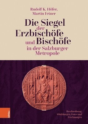 bokomslag Die Siegel der Erzbischofe und Bischofe in der Salzburger Metropole