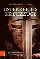 Osterreichs Kreuzzuge: Die Babenberger Und Der Glaubenskrieg 1096-1230 1