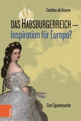 Caroline de Gruyter, Caroline de Gruyter - Das Habsburgerreich - Inspiration für Europa?, Inbunden