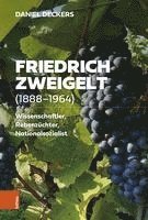 bokomslag Friedrich Zweigelt (1888-1964): Wissenschaftler, Rebenzuchter, Nationalsozialist
