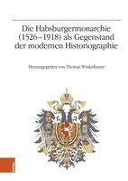 bokomslag Die Habsburgermonarchie (1526-1918) ALS Gegenstand Der Modernen Historiographie: Jahrestagung 2013