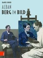 Daniel Ender - Alban Berg Im Bild, Inbunden