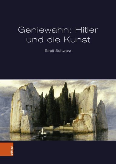Birgit Schwarz - Geniewahn: Hitler und die Kunst, Inbunden