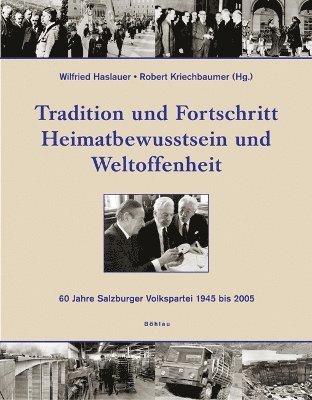 Wilfried Haslauer, Robert Kriechbaumer - Tradition Und Fortschritt: Heimatbewusstsein Und Weltoffenheit. 60 Jahre Salzburger Volkspartei 1945 Bis 2005, Inbunden