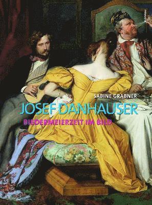 Sabine Grabner - Josef Danhauser: Biedermeierzeit Im Bild, Inbunden