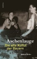 Roland Girtler - Aschenlauge: Die Alte Kultur Der Bauern, Inbunden
