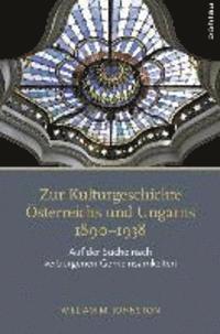 William M. Johnston - Zur Kulturgeschichte Osterreichs Und Ungarns 1890-1938: Auf Der Suche Nach Verborgenen Gemeinsamkeiten, Inbunden