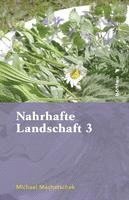 Nahrhafte Landschaft 3: Von Baumwassern, Fetthennen, Schaum- Und Springkrautern, Ohrenpilzen, Sussen Eicheln, Kranawitt Und Anderen Wiederentd 1