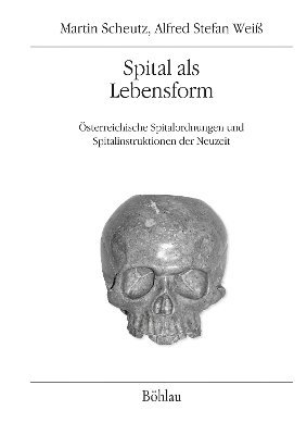 Martin Scheutz, Alfred Stefan Weiss, ao. Univ.-Prof. Dr. Martin Scheutz, Prof. Dr. Alfred Stefan Weiss - Spital als Lebensform, Inbunden