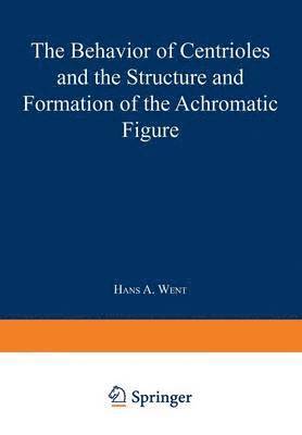 bokomslag The Behavior of Centrioles and the Structure and Formation of the Achromatic Figure