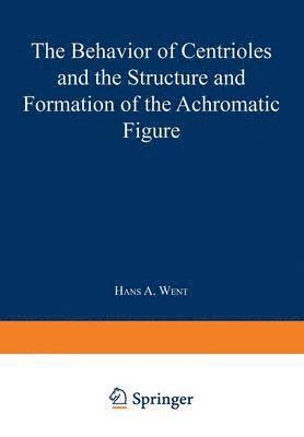 Hans A. Went - Behavior of Centrioles and the Structure and Formation of the Achromatic Figure, Häftad