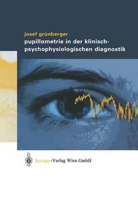 Josef Grünberger, Josef Grünberger - Pupillometrie in der klinisch- psychophysiologischen Diagnostik, Häftad