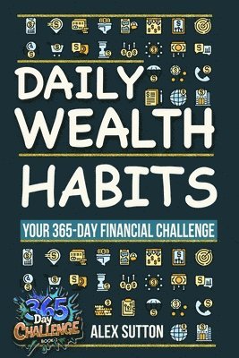 bokomslag Daily Wealth Habits: A Yearlong Guide for Beginners and Professionals to Build Wealth, Boost Financial Literacy, and Master Personal Financ