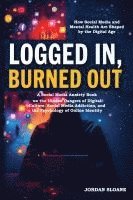 bokomslag Logged In, Burned Out: A Social Media Anxiety Book on the Hidden Dangers of Digital Culture, Social Media Addiction, and the Psychology of Online Iden