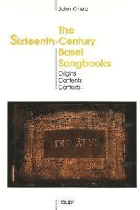 Schweiz Musikforschende Gesellschaft - The Sixteenth-Century Basel Songbooks: Origins, Contents and Contexts, Häftad