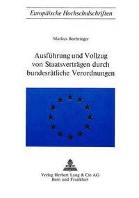 bokomslag Ausfuehrung Und Vollzug Von Staatsvertraegen Durch Bundesraetliche Verordnungen