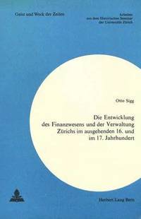 bokomslag Die Entwicklung Des Finanzwesens Und Der Verwaltung Zuerichs Im Ausgehenden 16. Und Im 17. Jahrhundert