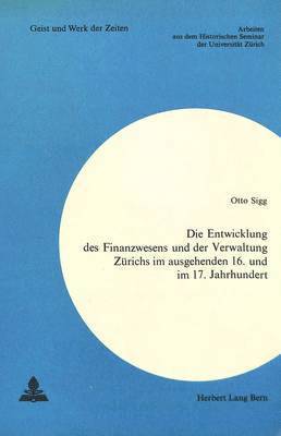 bokomslag Die Entwicklung Des Finanzwesens Und Der Verwaltung Zuerichs Im Ausgehenden 16. Und Im 17. Jahrhundert