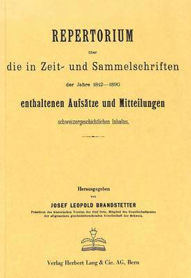 Repertorium Ueber Die in Zeit- Und Sammelschriften Der Jahre 1812-1890 Enthaltenen Aufsaetze Und Mitteilungen Schweizergeschichtlichen Inhalts 1