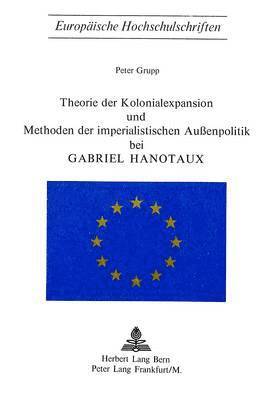 bokomslag Theorie Der Kolonialexpansion Und Methoden Der Imperialistischen Aussenpolitik Bei Gabriel Hanotaux