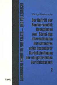 bokomslag Der Beitritt Der Bundesrepublik Deutschland Zum Statut Des Internationalen Gerichtshofes Unter Besonderer Beruecksichtigung Der Obligatorischen Gerichtsbarkeit