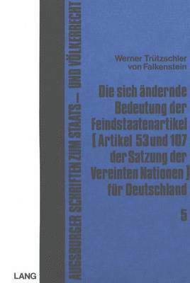 bokomslag Die Sich Aendernde Bedeutung Der Feindstaatenartikel (Artikel 53 Und 107 Der Satzung Der Vereinten Nationen) Fuer Deutschland