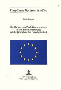 bokomslag Die Planung Von Produktionsprozessen in Der Bauunternehmung Auf Der Grundlage Der Netzplantechnik