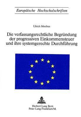 bokomslag Die Verfassungsrechtliche Begruendung Der Progressiven Einkommensteuer Und Ihre Systemgerechte Durchfuehrung